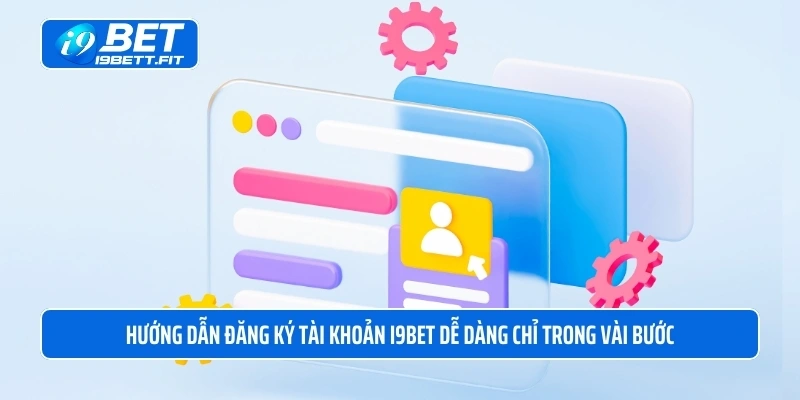 Hướng dẫn đăng ký tài khoản i9BET dễ dàng chỉ trong vài bước